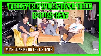 They're Turning The Pods Gay-#012 | Dunking On The Listener