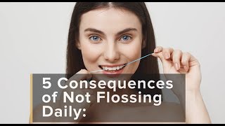 5 Consequences of Not Flossing Daily