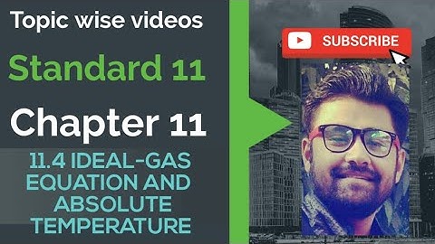 NCERT Physics class 11 chapter 11 11.4 IDEAL GAS EQUATION AND ABSOLUTE TEMPERATURE