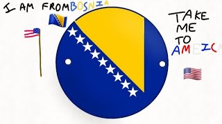 I am from Bosnia, take me to America.