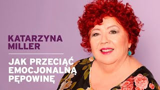 Katarzyna Miller - Jak przeciąć emocjonalną pępowinę