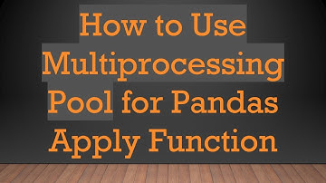 How to Use Multiprocessing Pool for Pandas Apply Function