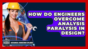 How Do Engineers Overcome Analysis Paralysis In Design? - Mechanical Engineering Explained