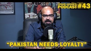 Pakistan Needs Loyalty | Junaid Akram's Podcast#43