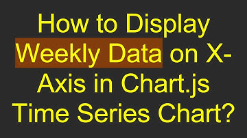 How to Display Weekly Data on X-Axis in Chart.js Time Series Chart?