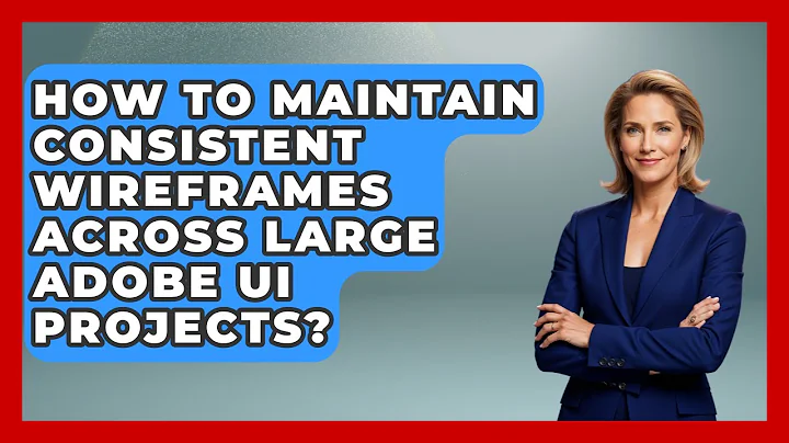 How To Maintain Consistent Wireframes Across Large Adobe UI Projects? - Design Tool Unlocked