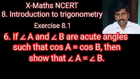 If ∠ A and ∠ B are acute angles such that cos A = cos B, then show that ∠ A = ∠ B, class 10 NCERT,