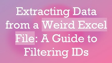 Extracting Data from a Weird Excel File: A Guide to Filtering IDs