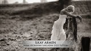İLKAY ARMEN - AHIMI HİCRANIMI SAKLADIM GİZLİ TUTTUM