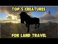 Top 5 Land Creatures for Travelling | ARK SURVIVAL EVOLVED