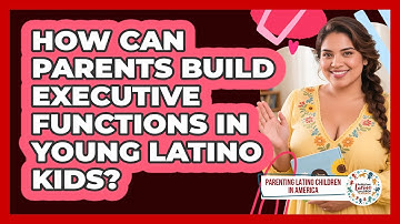 How Can Parents Build Executive Functions In Young Latino Kids?