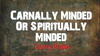 Carnally Minded Or Spiritually Minded by Curry Blake @OneTrueVine