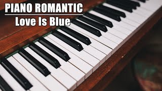 Love Is Blue, A Comme Amour | Best Instrument Music🥰Best Relaxing Piano Classic🎹Piano Romantic Songs
