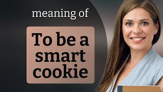 Understanding "To Be a Smart Cookie"