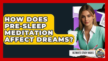 How Does Pre-Sleep Meditation Affect Dreams? - Ultimate Study Hacks