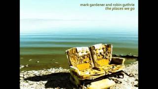 Mark Gardener & Robin Guthrie  - The Places We Go chords