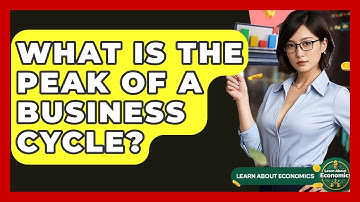 What Is The Peak Of A Business Cycle? - Learn About Economics