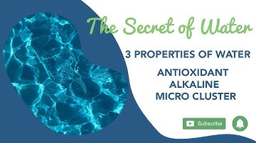 The Secret of Water: 3 properties of water: ANTIOXIDANT,  ALKALINE, MICRO CLUSTER
