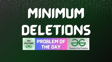 #613 GFG POTD | Minimum Deletions | GFG Solutions | 22-05-2025