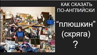 Словарик: как сказать по-английски «ПЛЮШКИН», «СКРЯГА», «БАРАХОЛЬЩИК»?