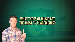 What Types of Music Get the Most TV Placements? (Sync Licensing)