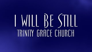 I Will Be Still - Trinity Grace Church chords