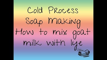 How to mix goat milk with lye for cold process soap making