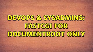 DevOps & SysAdmins: FastCGI for DocumentRoot only