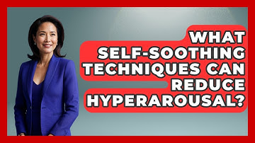 What Self-soothing Techniques Can Reduce Hyperarousal? - PTSD Support Channel