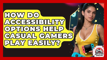 How Do Accessibility Options Help Casual Gamers Play Easily? - Joystick Generations