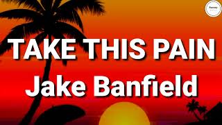 Jake Banfield - Take this pain (Lyrics) | Sammy Lyrics