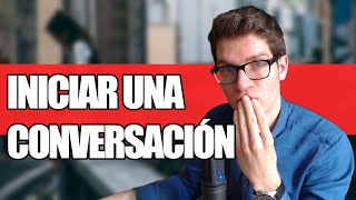 Cómo Iniciar una Conversación y hacerla Fluida e Interesante