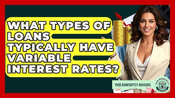 What Types Of Loans Typically Have Variable Interest Rates? - Your Bankruptcy Advisors