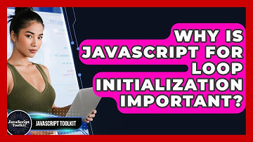 Why Is JavaScript For Loop Initialization Important? - JavaScript Toolkit