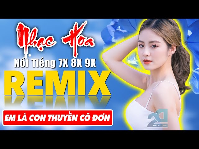 EM LÀ CON THUYỀN CÔ ĐƠN REMIX - Tuyệt Đỉnh Nhạc Hoa Lời Việt REMIX- LK Nhạc Trẻ Xưa REMIX Gây Nghiện class=