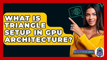 What Is Triangle Setup In GPU Architecture? - Next LVL Programming