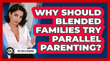 Why Should Blended Families Try Parallel Parenting? - The Gen X Rewind