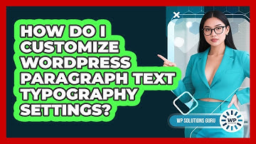 How Do I Customize WordPress Paragraph Text Typography Settings? - WP Solutions Guru