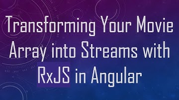 Transforming Your Movie Array into Streams with RxJS in Angular