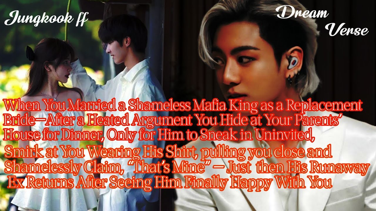 JUNGKOOK FF/When You Married a Shameless Mafia King as a Replacement Bride—After a Heated  Argument 