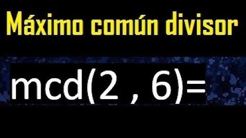 mcd 2 y 6 , maximo comun divisor , como se halla , ejemplos