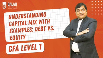 Understanding Capital Mix with Examples: Debt vs. Equity | CFA Level 1 | Balaji Educare