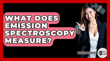 What Does Emission Spectroscopy Measure? - Physics Frontier