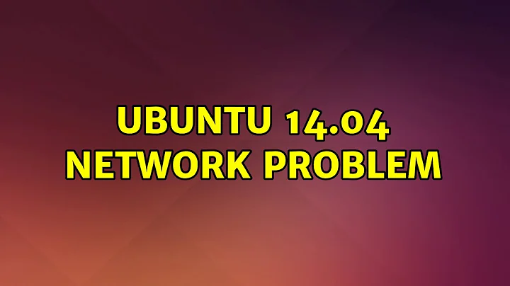 Ubuntu 14.04 Network Problem (2 Solutions!!)