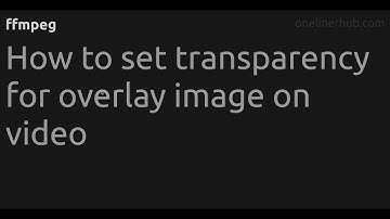 How to set transparency for overlay image on video #ffmpeg