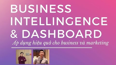 [SFG 13] Áp dụng BI(Business Intelligence) & Dashboard cho doanh nghiệp và marketing HIỆU QUẢ