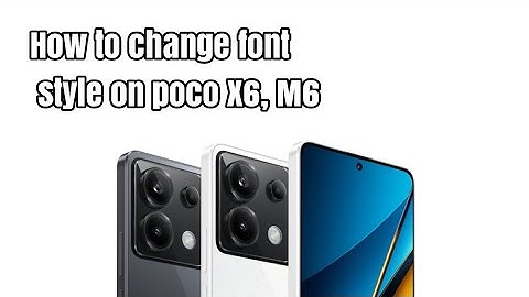 How to change font style on poco X6, M6