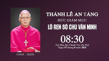 [TRỰC TIẾP] THÁNH LỄ AN TÁNG ĐỨC GIÁM MỤC LÔ-REN-SÔ CHU VĂN MINH