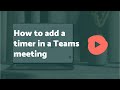 How to add a timer in a Teams meeting