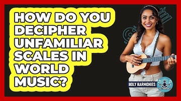 How Do You Decipher Unfamiliar Scales In World Music? - Holy Harmonies